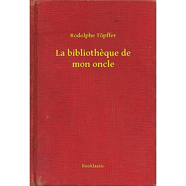 La bibliotheque de mon oncle, Rodolphe Töpffer