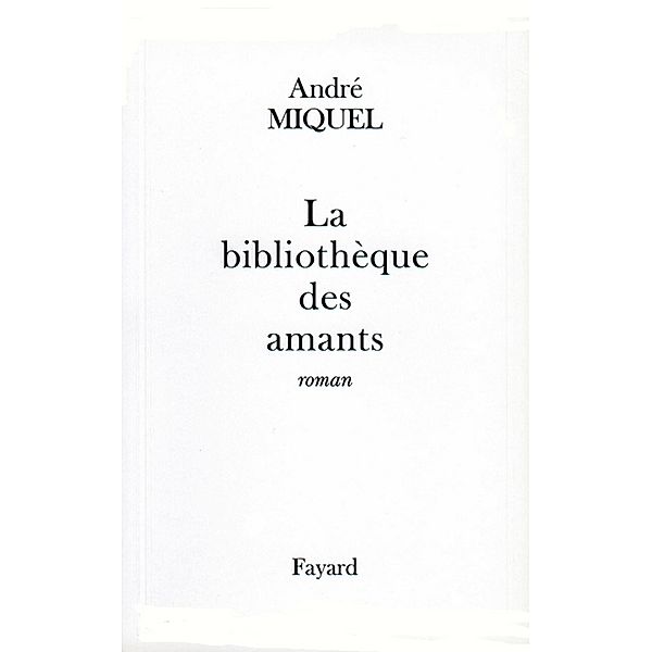 La Bibliothèque des amants / Littérature Française, André Miquel