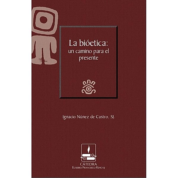 La bioética: un camino para el presente / Cátedra Eusebio Francisco Kino Bd.1, Ignacio Núñez de Castro