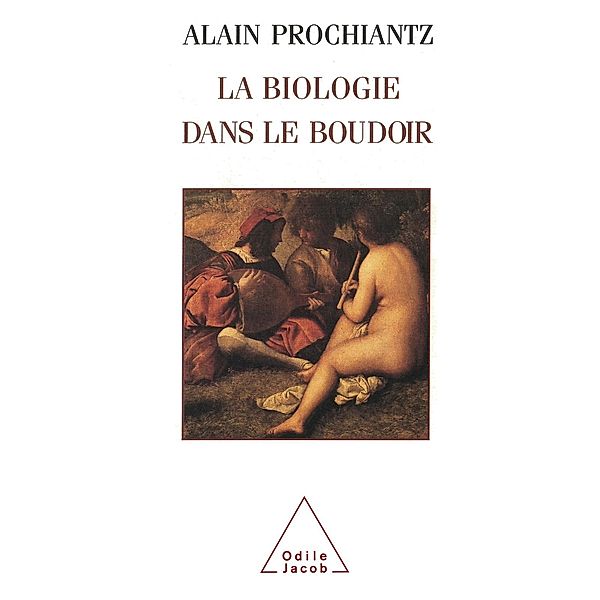 La Biologie dans le boudoir, Prochiantz Alain Prochiantz