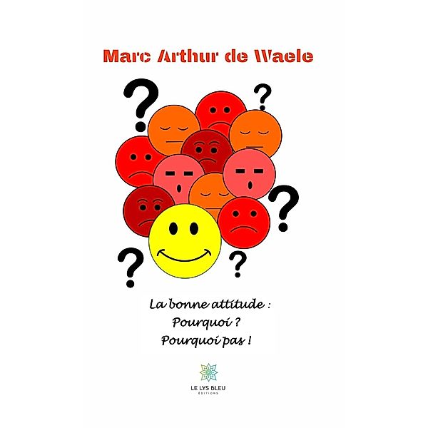 La bonne attitude : pourquoi ? Pourquoi pas !, Marc Arthur de Waele