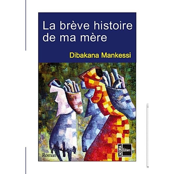 La brEve histoire de ma mEre -roman, Dibakana Mankessi Dibakana Mankessi
