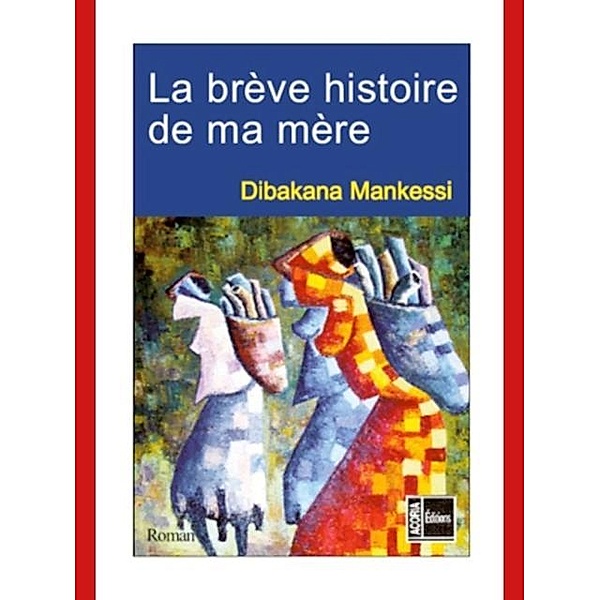 La brEve histoire de ma mEre -roman / Hors-collection, Dibakana Mankessi