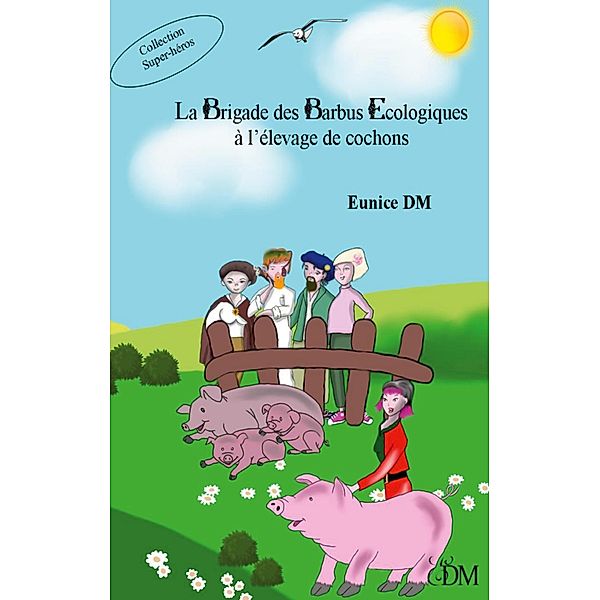 La brigade des barbus écologiques à l'élevage de cochons / La brigade des barbus écologiques Bd.4, Eunice DM