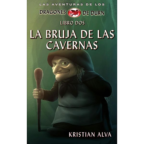 La Bruja de las Cavernas (Las Aventuras de los Dragones de Durn, #2) / Las Aventuras de los Dragones de Durn, Kristian Alva