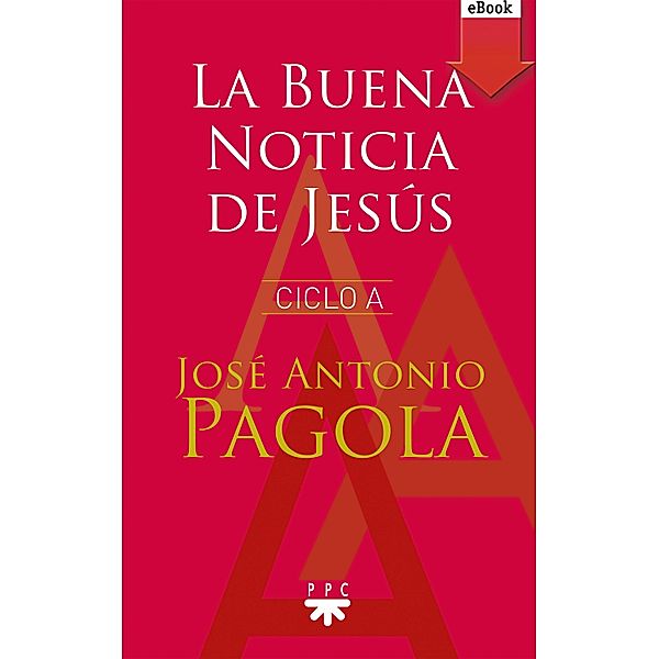 La Buena noticia de Jesús. Ciclo A, José Antonio Pagola Elorza