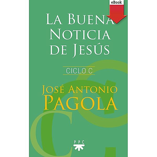 La buena noticia de Jesús. Ciclo C, José Antonio Pagola Elorza