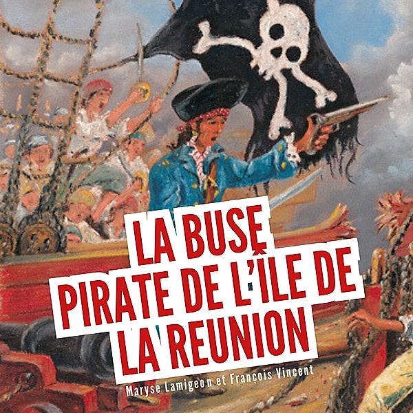 La Buse, pirate de l'île de la Réunion, Maryse Lamigeon, François Vincent