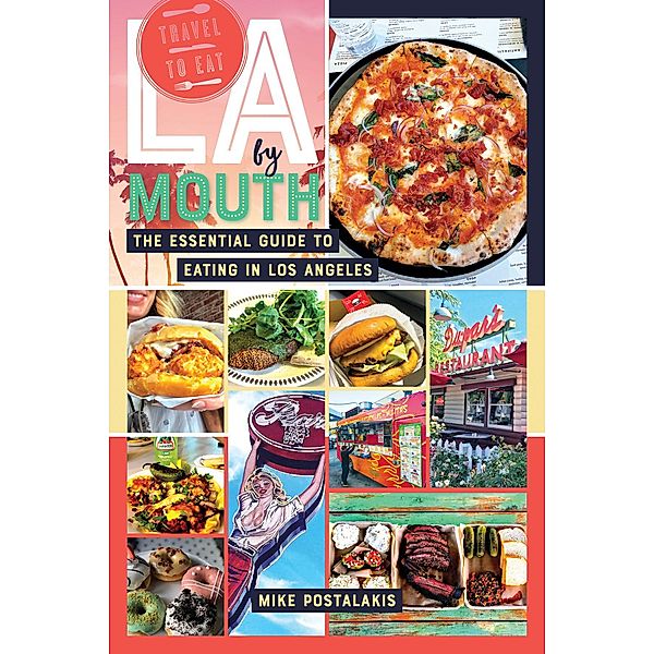 LA by Mouth: The Essential Guide to Eating in Los Angeles, Mike Postalakis