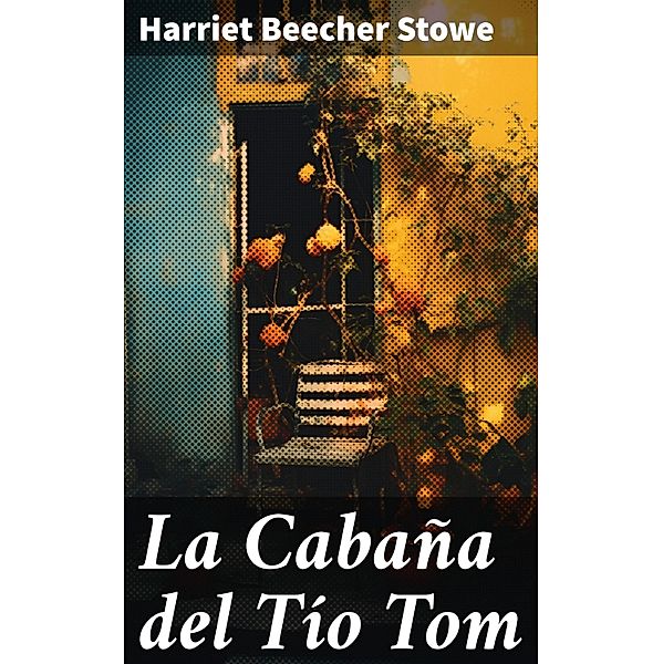 La Cabaña del Tío Tom, Harriet Beecher Stowe