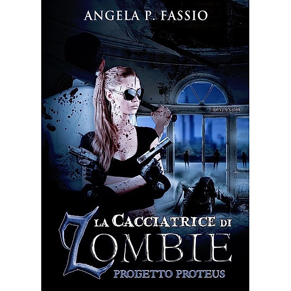 La cacciatrice di zombie. Progetto Proteus [Vol. II], Angela P. Fassio