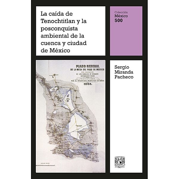 La caída de Tenochtitlan y la posconquista ambiental de la cuenca y ciudad de México / México 500 Bd.14, Sergio Miranda Pacheco