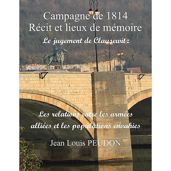 La campagne de 1814 récit et lieux de mémoire, Jean-Louis Peudon