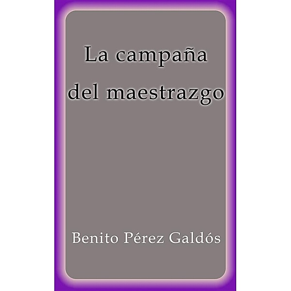 La campaña del maestrazgo, Benito Pérez Galdós