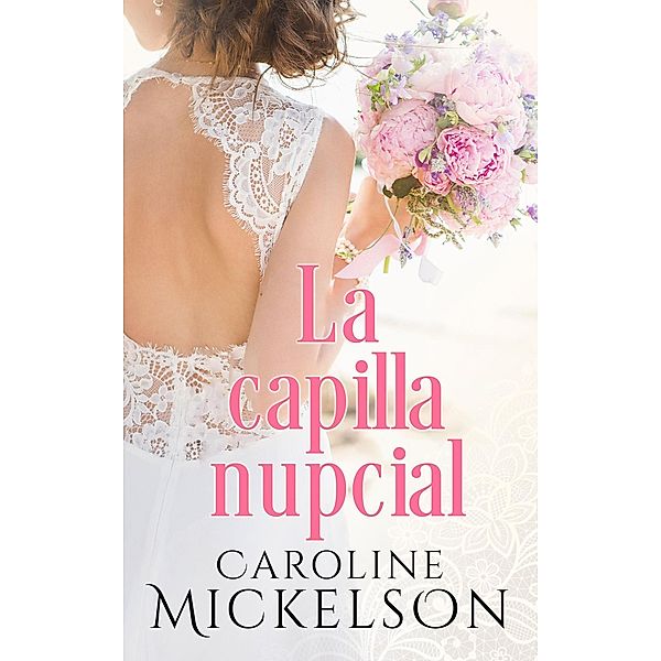 La capilla nupcial (Tu invitación al romance, #2) / Tu invitación al romance, Caroline Mickelson