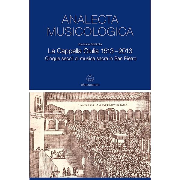 La Cappella Giulia 1513-2013 / Analecta musicologica / Veröffentlichungen der Musikgeschichtlichen Abteilung des Deutschen Historischen Instituts in Rom Bd.51, Giancarlo Rostirolla