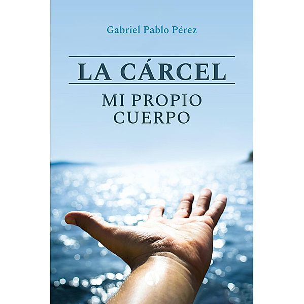 La cárcel, mi propio cuerpo, Gabriel Pablo Pérez