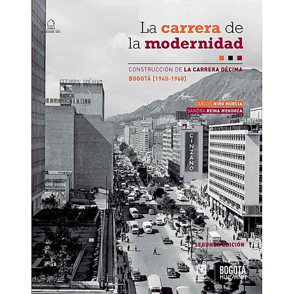 La Carrera de la modernidad. Construcción de la carrera décima en Bogotá (1945-1960) / Patrimonio arquitectónico , Carlos Niño Murcia, Sandra Reina Mendoza