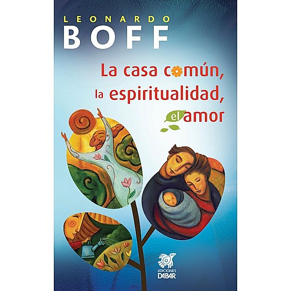 La casa común, la espiritualidad, el amor / Reflexiones espirituales, Leonardo Boff