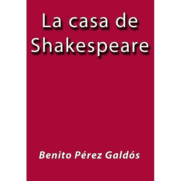 La casa de Shakespeare, Benito Pérez Galdós