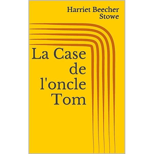 La Case de l'oncle Tom, Harriet Beecher Stowe