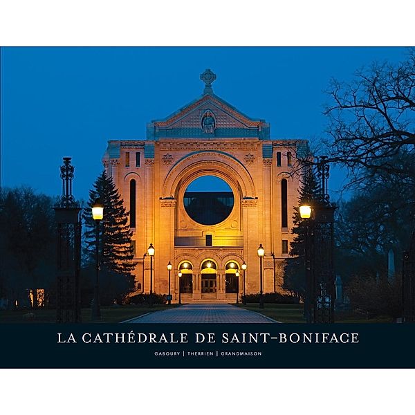 La cathédrale de Saint-Boniface, Therrien Joanne Therrien, Gaboury Etienne Gaboury, Grandmaison Michel Grandmaison