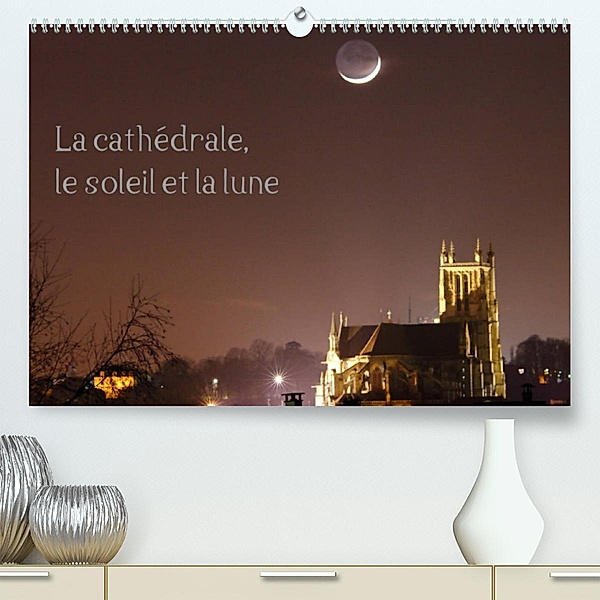 La cathédrale, le soleil et la lune (Premium, hochwertiger DIN A2 Wandkalender 2023, Kunstdruck in Hochglanz), Patrick Casaert