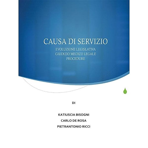 La causa di servizio: novità legislative, giudizio medico legale e procedure, Katiuscia Bisogni, Carlo De Rosa, Pietrantonio Ricci
