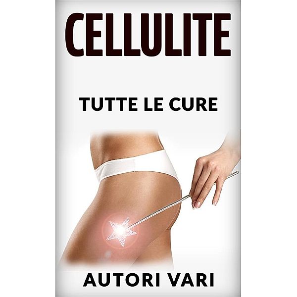 La Cellulite - Tutte le cure, Autori Vari
