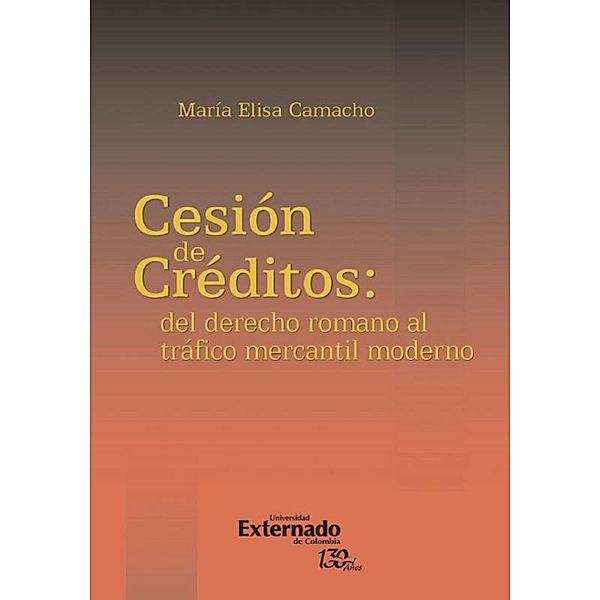 La cesión de créditos: del derecho romano al tráfico mercantil moderno, María Elisa Camacho