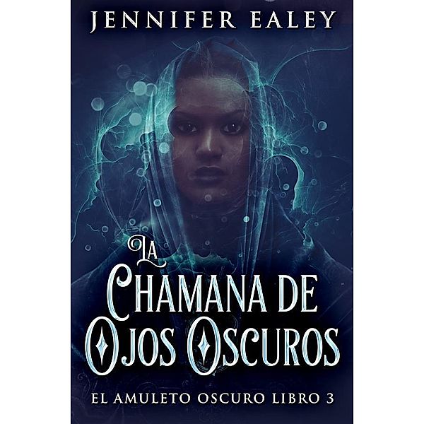 La Chamana de Ojos Oscuros / El Amuleto Oscuro Bd.3, Jennifer Ealey