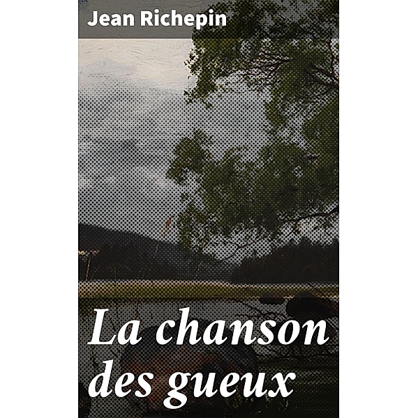 La chanson des gueux, Jean Richepin