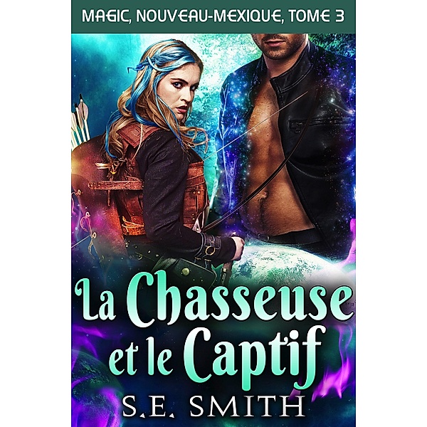 La Chasseuse et le Captif (Magic, Nouveau-Mexique, #3) / Magic, Nouveau-Mexique, S. E. Smith