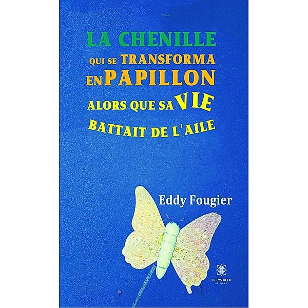 La chenille qui se transforma en papillon alors que sa vie battait de l'aile, Eddy Fougier