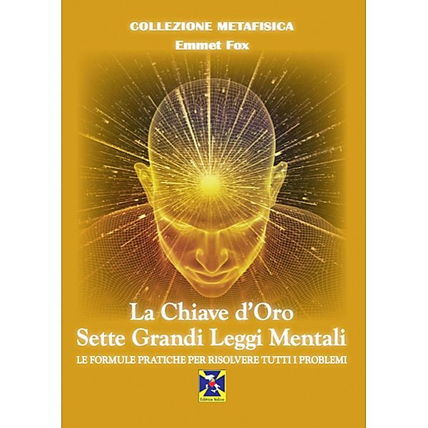 La Chiave d'Oro e Le Sette Grandi Legge Mentali / Collezione Metafisica, Emmet Fox