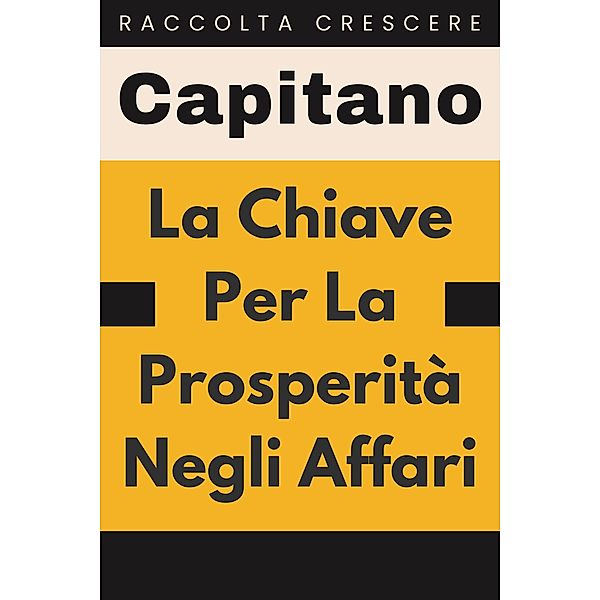 La Chiave Per La Prosperità Negli Affari (Raccolta Negozi, #12) / Raccolta Negozi, Capitano Edizioni