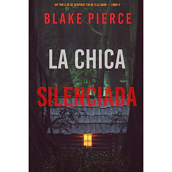 La chica silenciada (Un thriller de suspense FBI de Ella Dark - Libro 4) / Un thriller de suspense FBI de Ella Dark  Bd.4, Blake Pierce