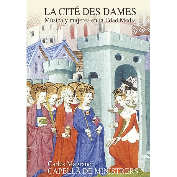La Cite Des Dames-Frauen Und Musik Im Mittelalt., Magraner, Capella De Ministrers