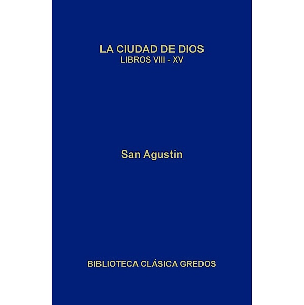 La ciudad de Dios. Libros VIII-XV / Biblioteca Clásica Gredos Bd.405, San Agustín