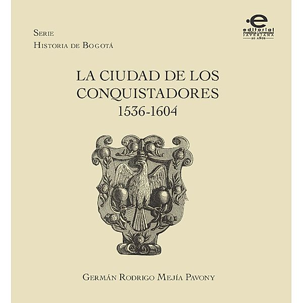 La ciudad de los conquistadores 1536-1604 / Serie Historia de Bogotá, Germán Mejía Pavony