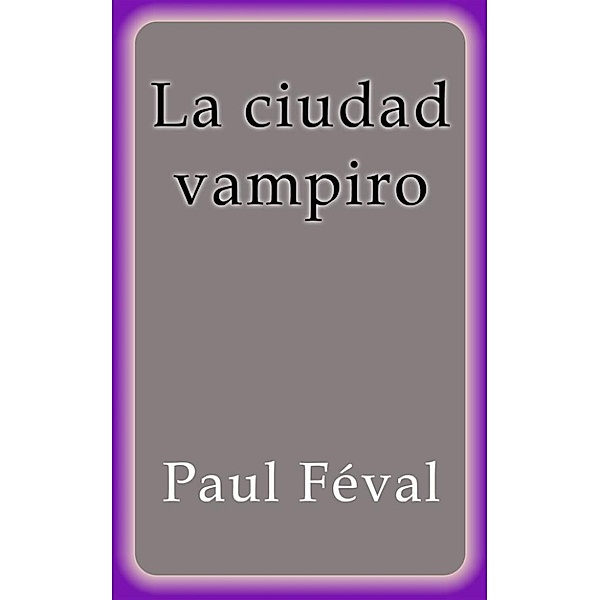 La ciudad vampiro, Paul Féval