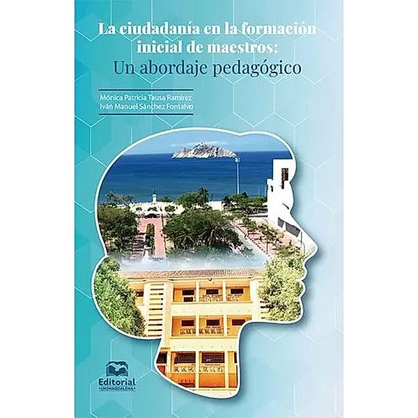 La ciudadanía en la formación inicial de maestros:, Mónica Patricia Tausa Ramírez, Iván Manuel Sánchez Fontalvo