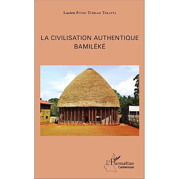 La civilisation authentique Bamileke, Fotso Tuekam Tekatpa Lucien Fotso Tuekam Tekatpa