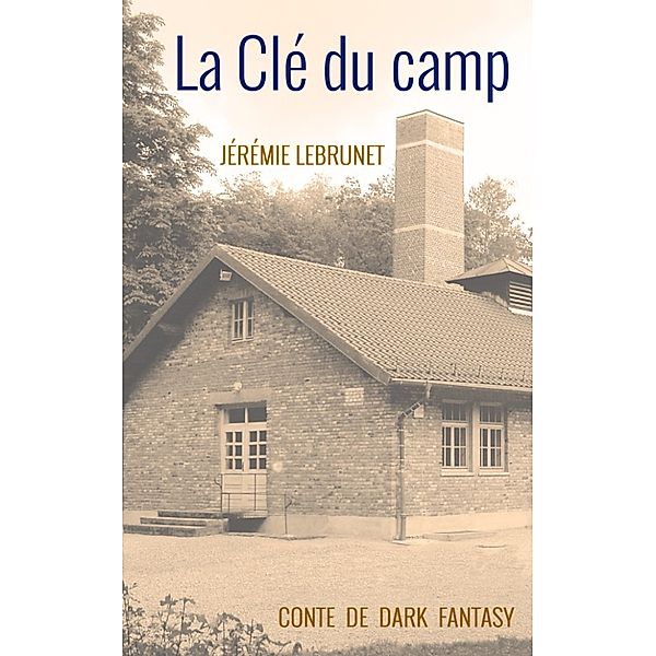 La Clé du camp: conte de dark fantasy, Jérémie Lebrunet