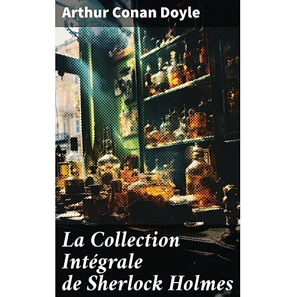 La Collection Intégrale de Sherlock Holmes, Arthur Conan Doyle