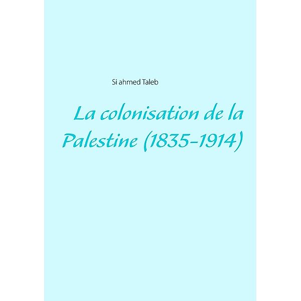La colonisation de la Palestine (1835-1914), si ahmed taleb