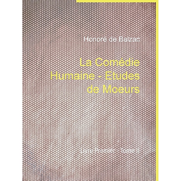 La Comédie Humaine - Etudes de Moeurs, Honoré de Balzac
