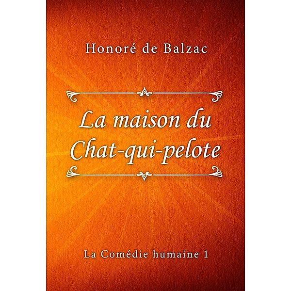 La Comédie humaine: La maison du Chat-qui-pelote, Honoré de Balzac