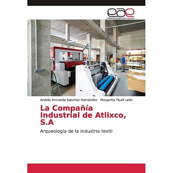 La Compañía Industrial de Atlixco, S.A, Andrés Armando Sánchez Hernández, Margarita Teutli León