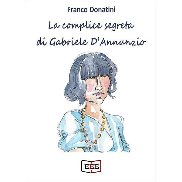 La complice segreta di Gabriele D'Annunzio / Grande e piccola storia Bd.25, Franco Donatini